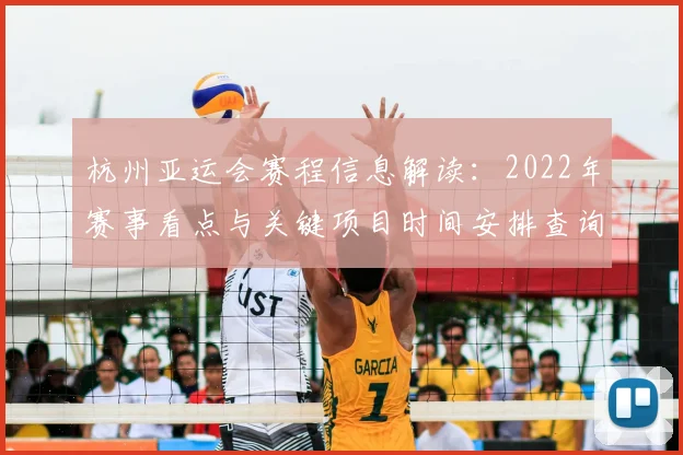 杭州亚运会赛程信息解读:2022年赛事看点与关键项目时间安排查询指南