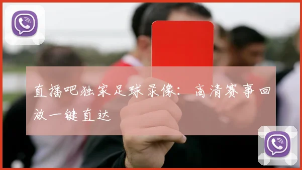 直播吧独家足球录像：高清赛事回放一键直达